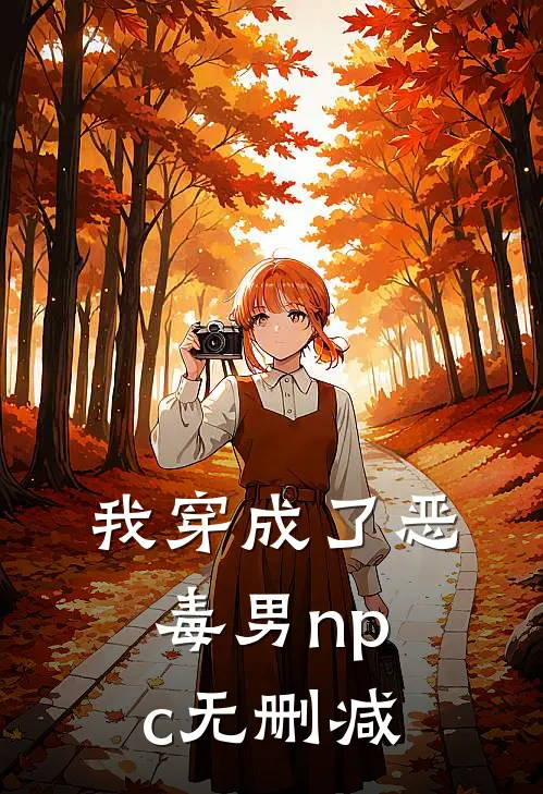我穿成了恶毒男npc无删减