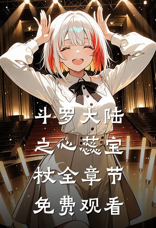 斗罗大陆之心蕊宝杖全章节免费观看