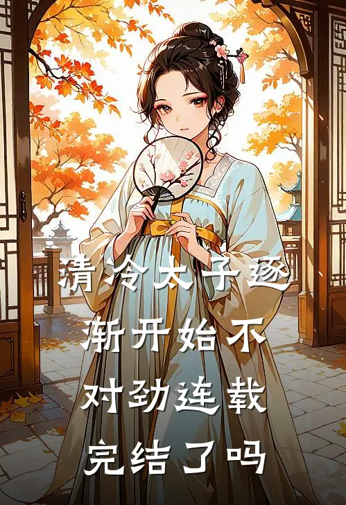 清冷太子逐渐开始不对劲连载完结了吗