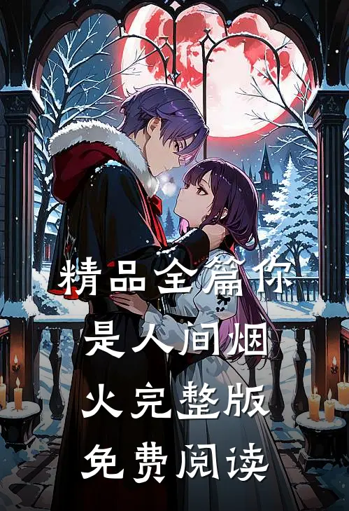 精品全篇你是人间烟火完整版免费阅读