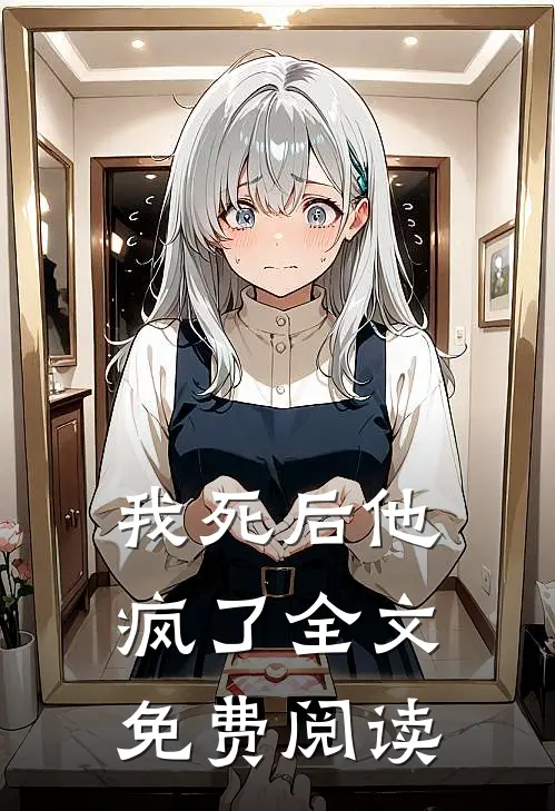 我死后他疯了全文免费阅读