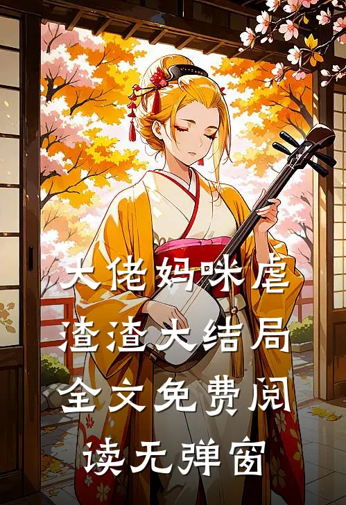 大佬妈咪虐渣渣大结局全文免费阅读无弹窗
