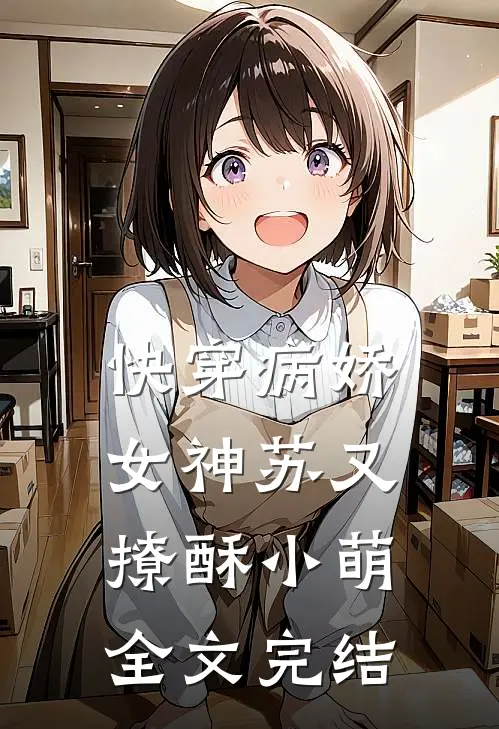 快穿病娇女神苏又撩酥小萌全文完结