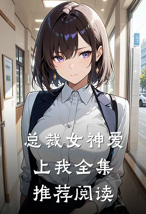 总裁女神爱上我全集推荐阅读