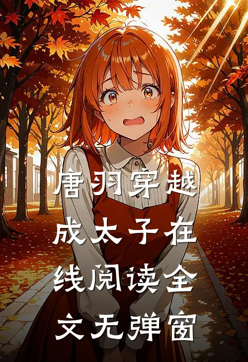 唐羽穿越成太子在线阅读全文无弹窗