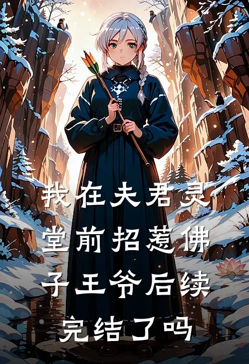 我在夫君灵堂前招惹佛子王爷后续完结了吗