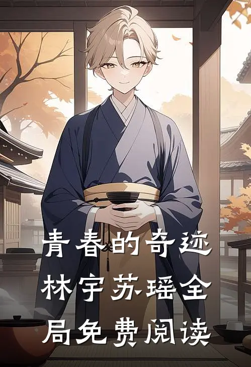青春的奇迹林宇苏瑶全局免费阅读