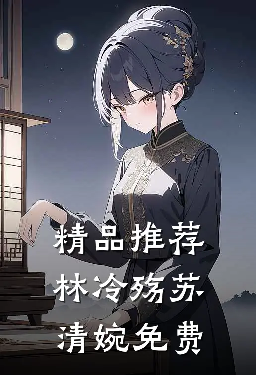 精品推荐林冷殇苏清婉免费