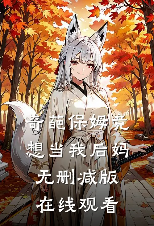 奇葩保姆竟想当我后妈无删减版在线观看