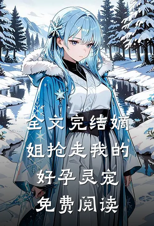 全文完结嫡姐抢走我的好孕灵宠免费阅读