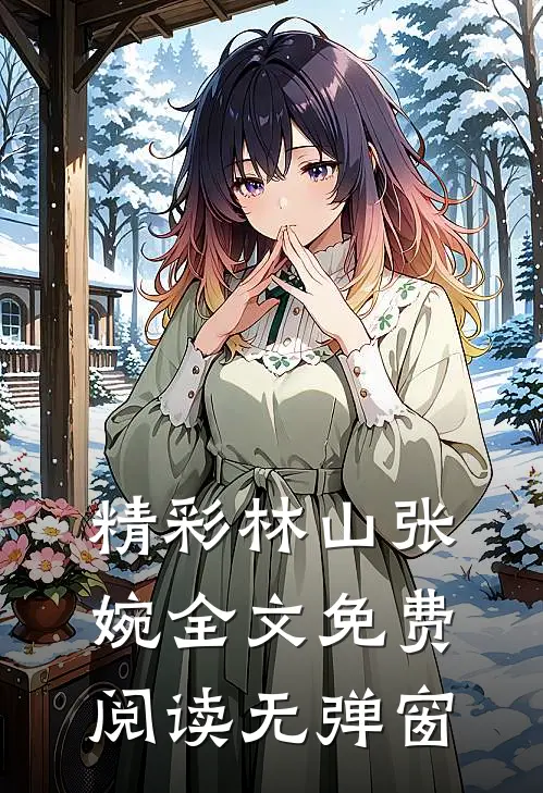 精彩林山张婉全文免费阅读无弹窗