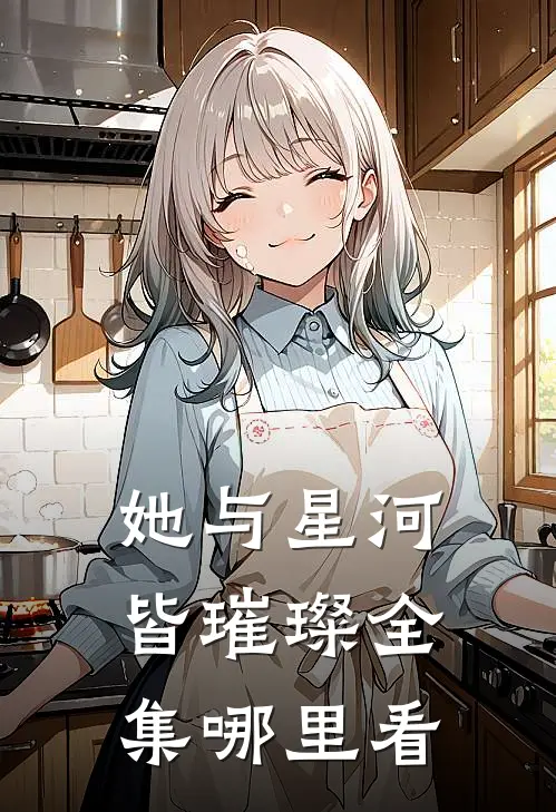 她与星河皆璀璨全集哪里看