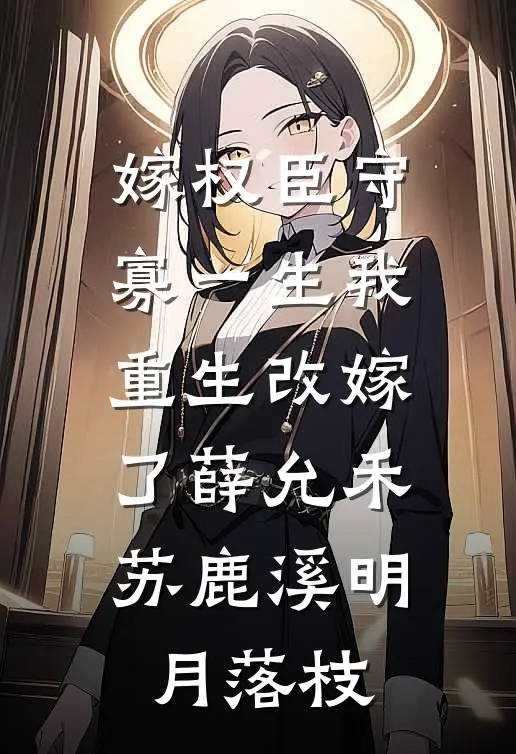 嫁权臣守寡一生我重生改嫁了薛允禾苏鹿溪明月落枝