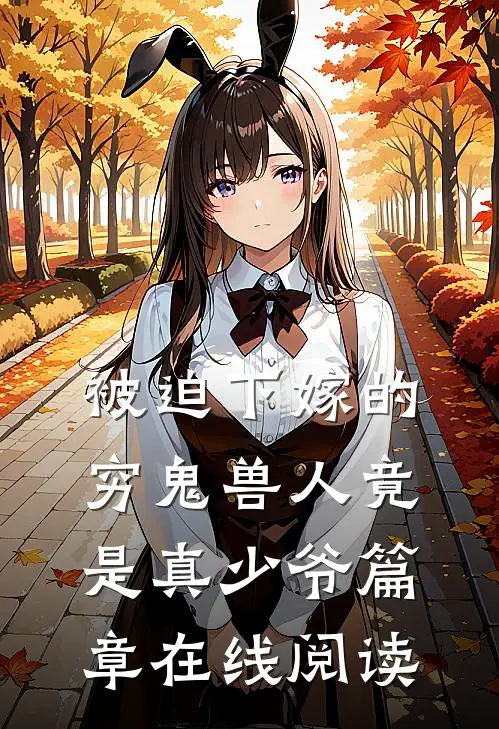 被迫下嫁的穷鬼兽人竟是真少爷篇章在线阅读