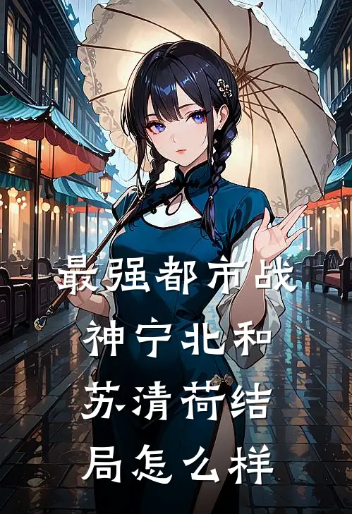 最强都市战神宁北和苏清荷结局怎么样