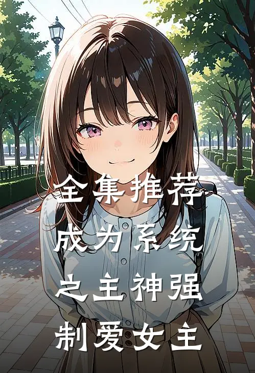 全集推荐成为系统之主神强制爱女主