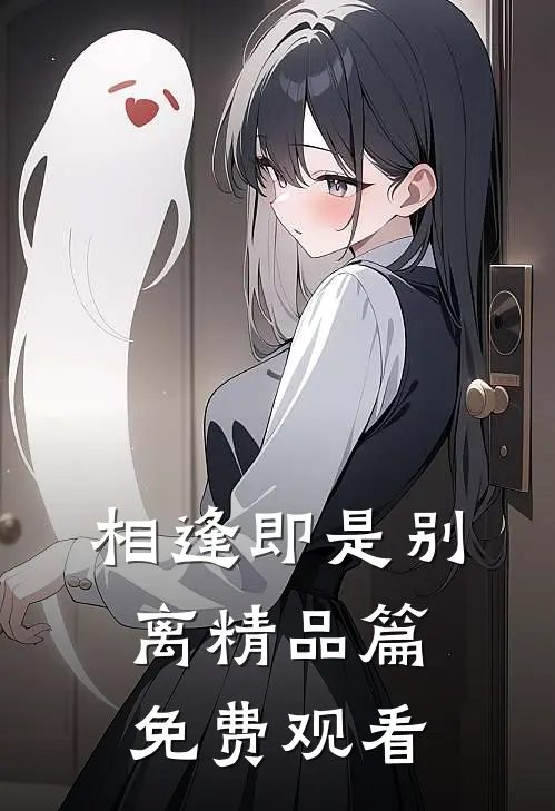 相逢即是别离精品篇免费观看