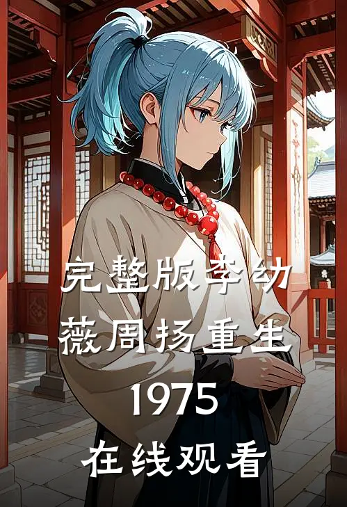完整版李幼薇周扬重生1975在线观看