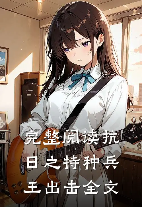 完整阅读抗日之特种兵王出击全文