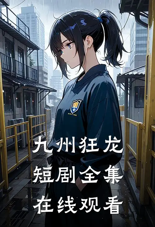 九州狂龙短剧全集在线观看