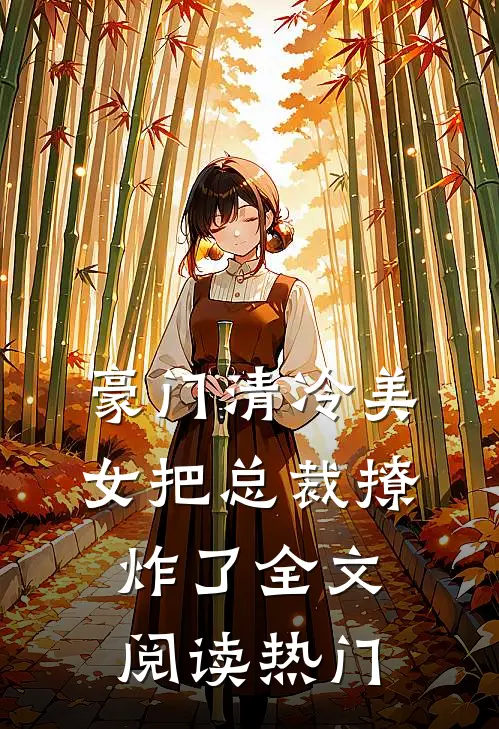 豪门清冷美女把总裁撩炸了全文阅读热门