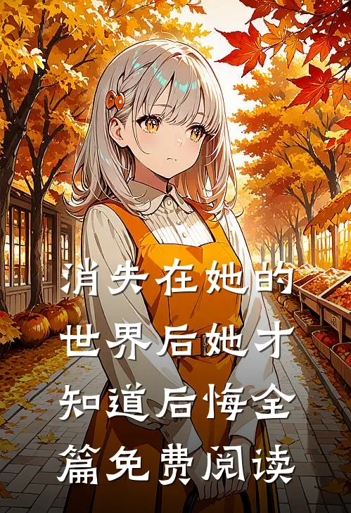 消失在她的世界后她才知道后悔全篇免费阅读