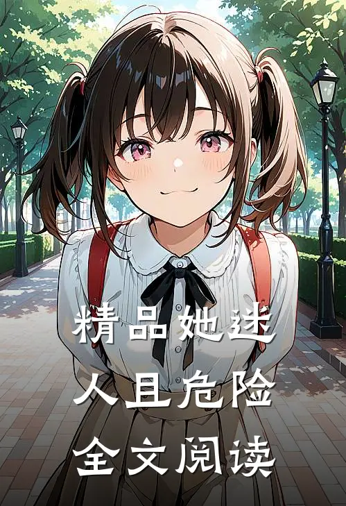 精品她迷人且危险全文阅读
