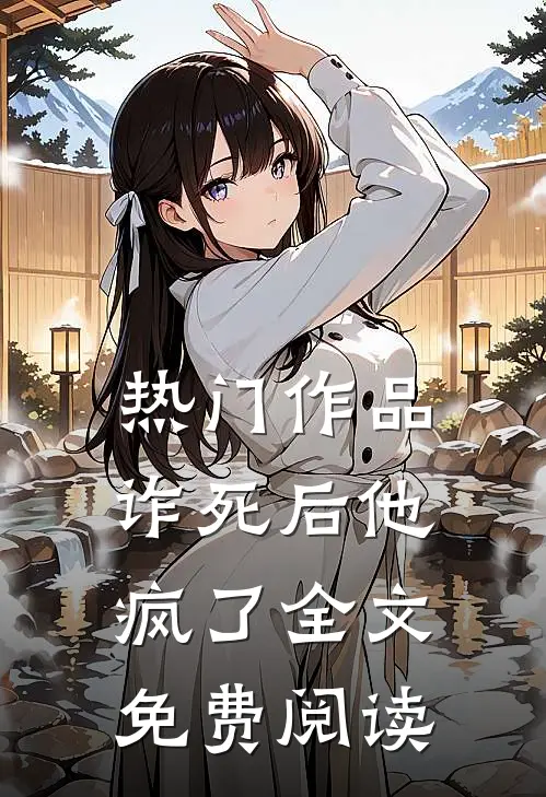 热门作品诈死后他疯了全文免费阅读