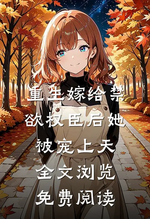 重生嫁给禁欲权臣后她被宠上天全文浏览免费阅读