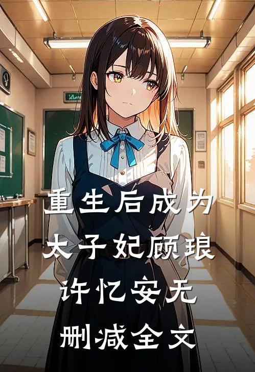 重生后成为太子妃顾琅许忆安无删减全文