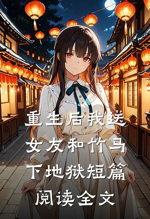 重生后我送女友和竹马下地狱短篇阅读全文