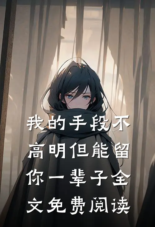 我的手段不高明但能留你一辈子全文免费阅读