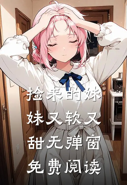 捡来的妹妹又软又甜无弹窗免费阅读