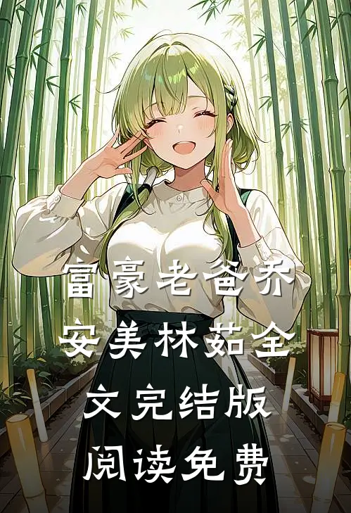 富豪老爸乔安美林茹全文完结版阅读免费