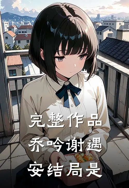 完整作品乔吟谢遇安结局是
