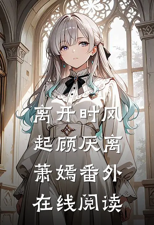 离开时风起顾厌离萧嫣 番外在线阅读