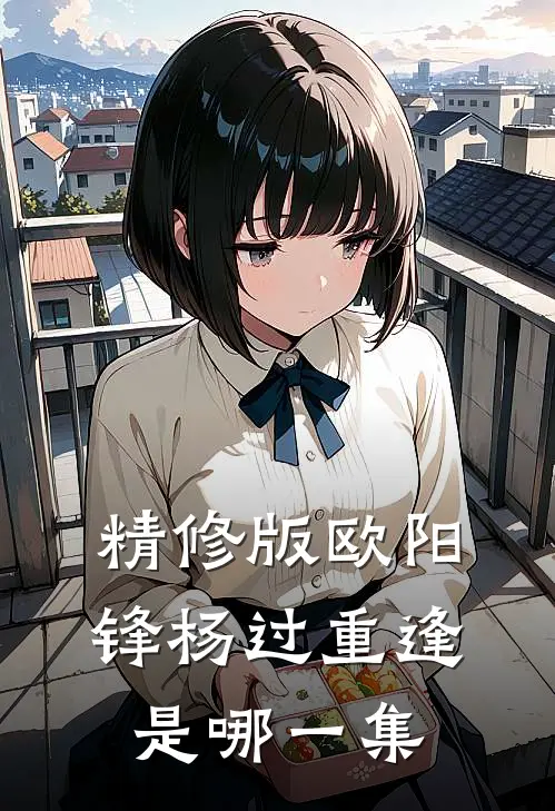 精修版欧阳锋杨过重逢是哪一集