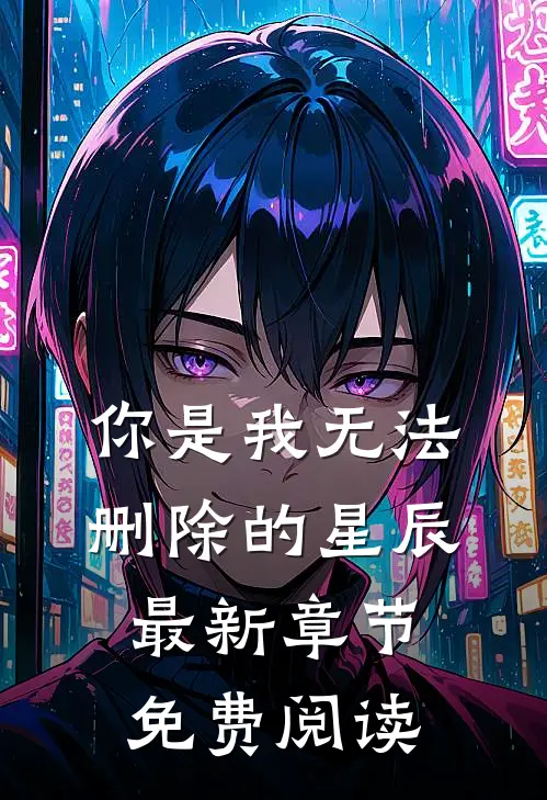 你是我无法删除的星辰最新章节免费阅读