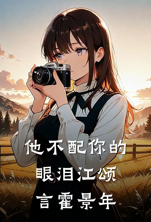 他不配你的眼泪江颂言霍景年
