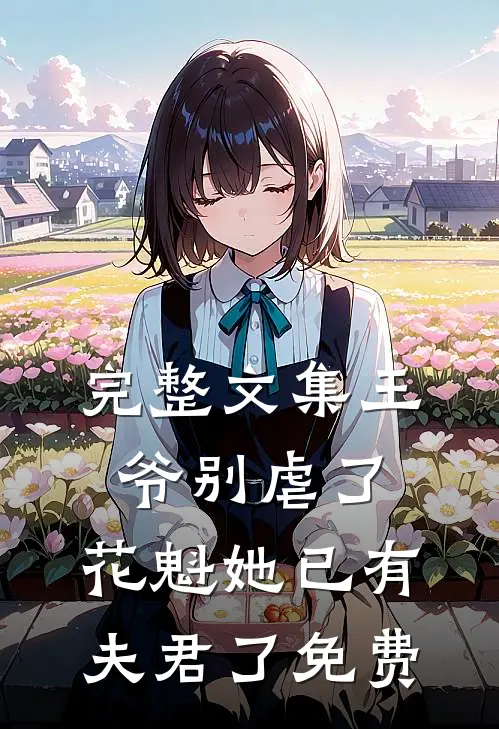 完整文集王爷别虐了,花魁她已有夫君了免费