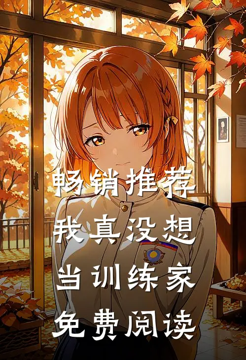 畅销推荐我真没想当训练家免费阅读