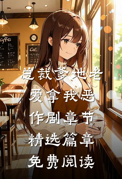 总裁爹地老爱拿我恶作剧章节精选篇章免费阅读