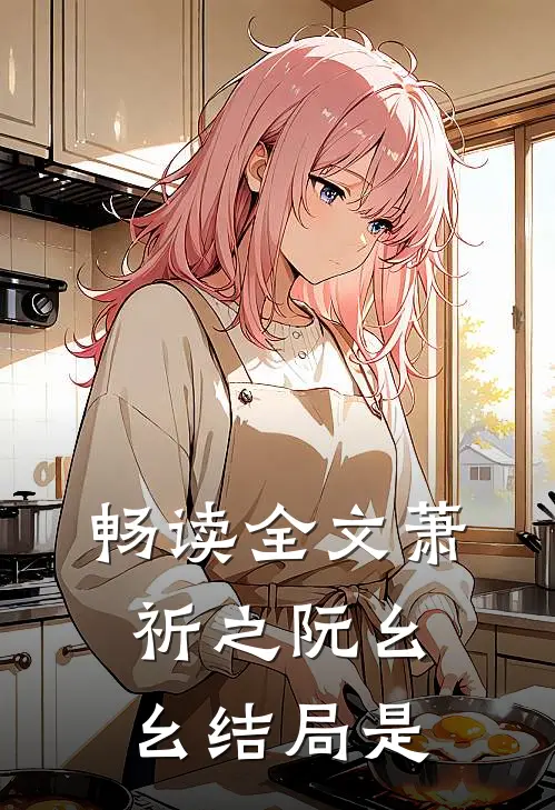 畅读全文萧祈之阮幺幺结局是