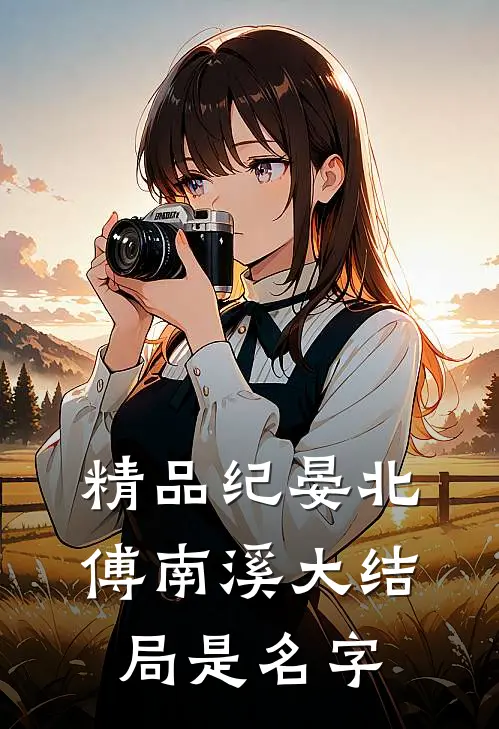 精品纪晏北傅南溪大结局是名字