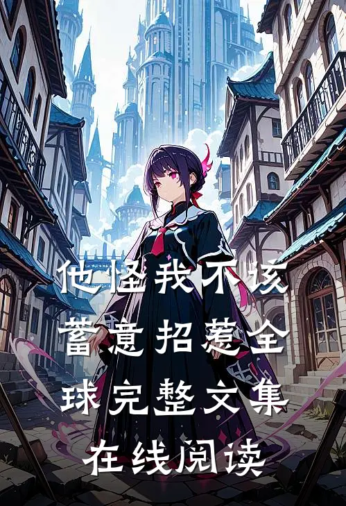 他怪我不该蓄意招惹全球完整文集在线阅读
