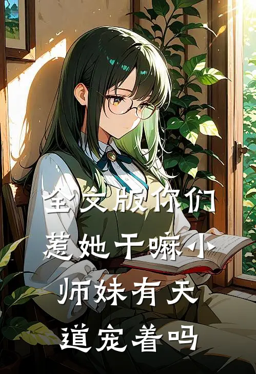 全文版你们惹她干嘛小师妹有天道宠着吗