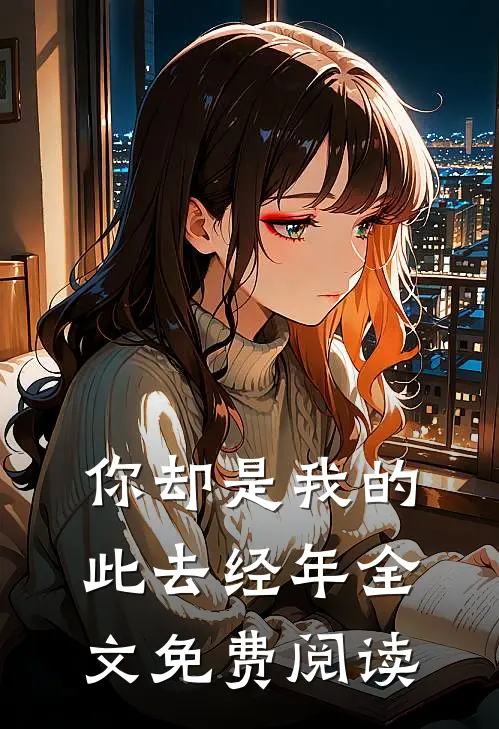 你却是我的此去经年全文免费阅读