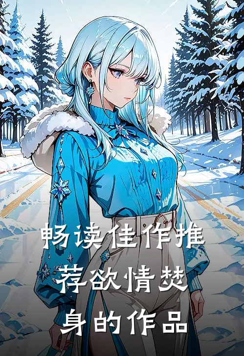 畅读佳作推荐欲情焚身的作品