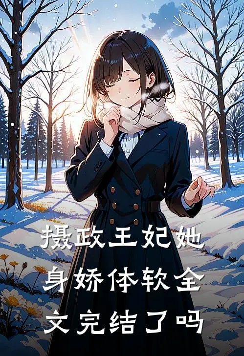 摄政王妃她身娇体软全文完结了吗