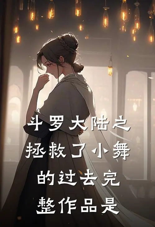 斗罗大陆之拯救了小舞的过去完整作品是